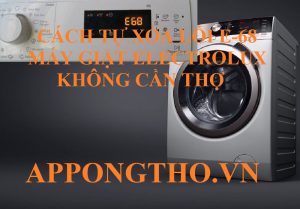 Nguyên nhân và cách sửa lỗi E-68 máy giặt Electrolux