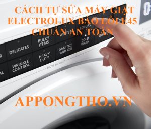 Lỗi E-45 Máy Giặt Electrolux Sửa Ngay Kẻo Hỏng Nặng!