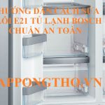 Lỗi E21 tủ lạnh Bosch cảnh báo hư hỏng nghiêm trọng