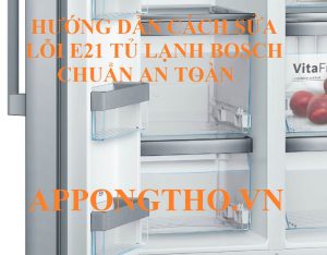 Lỗi E21 tủ lạnh Bosch cảnh báo hư hỏng nghiêm trọng