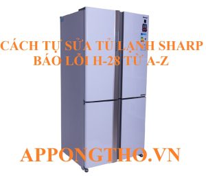 Tủ lạnh Sharp lỗi H-28 Nguyên nhân và cách khắc phục